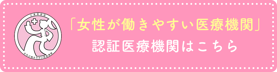 「女性が働きやすい医療機関」認証医療機関はこちら